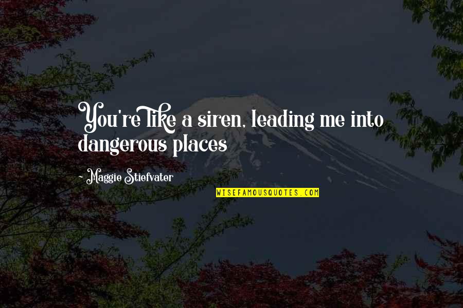 Leading Me Quotes By Maggie Stiefvater: You're like a siren, leading me into dangerous