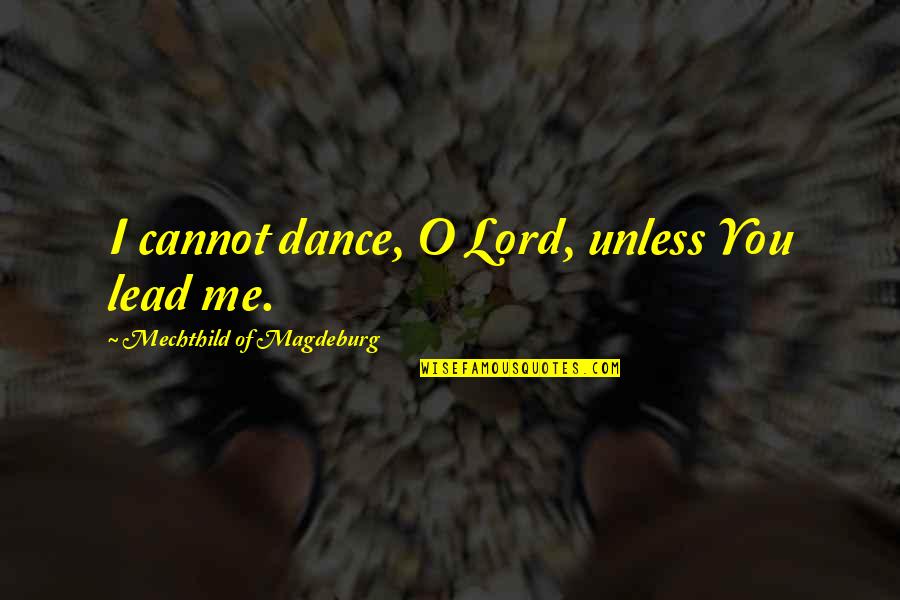 Leading Me Quotes By Mechthild Of Magdeburg: I cannot dance, O Lord, unless You lead