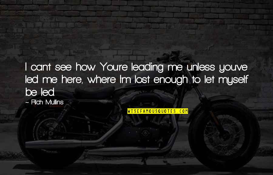 Leading Me Quotes By Rich Mullins: I can't see how You're leading me unless
