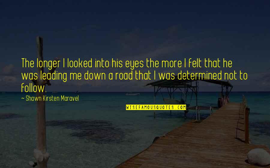 Leading Me Quotes By Shawn Kirsten Maravel: The longer I looked into his eyes the