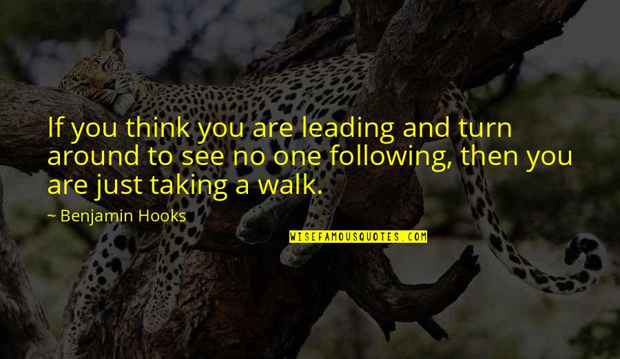 Leading Not Following Quotes By Benjamin Hooks: If you think you are leading and turn