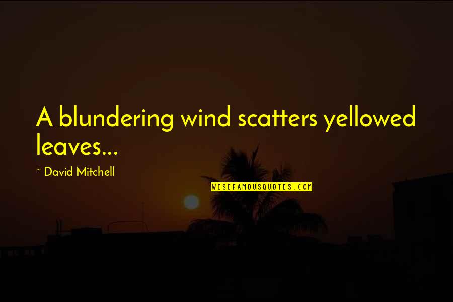 Leading Not Following Quotes By David Mitchell: A blundering wind scatters yellowed leaves...