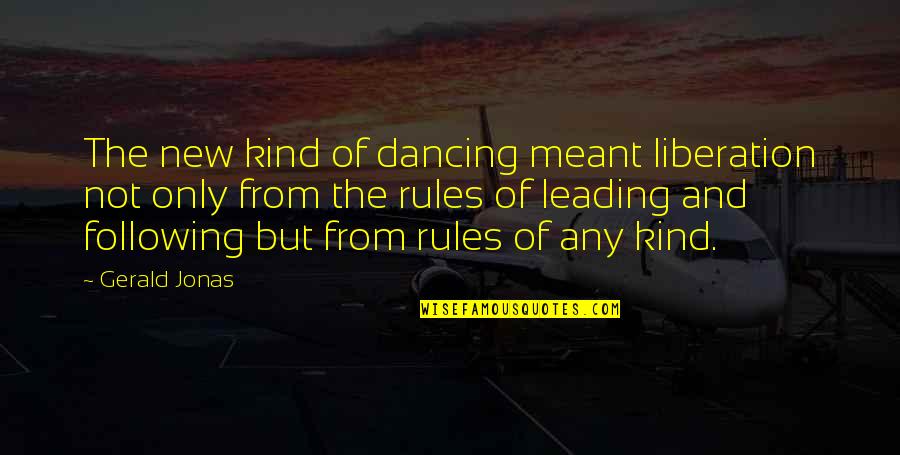 Leading Not Following Quotes By Gerald Jonas: The new kind of dancing meant liberation not