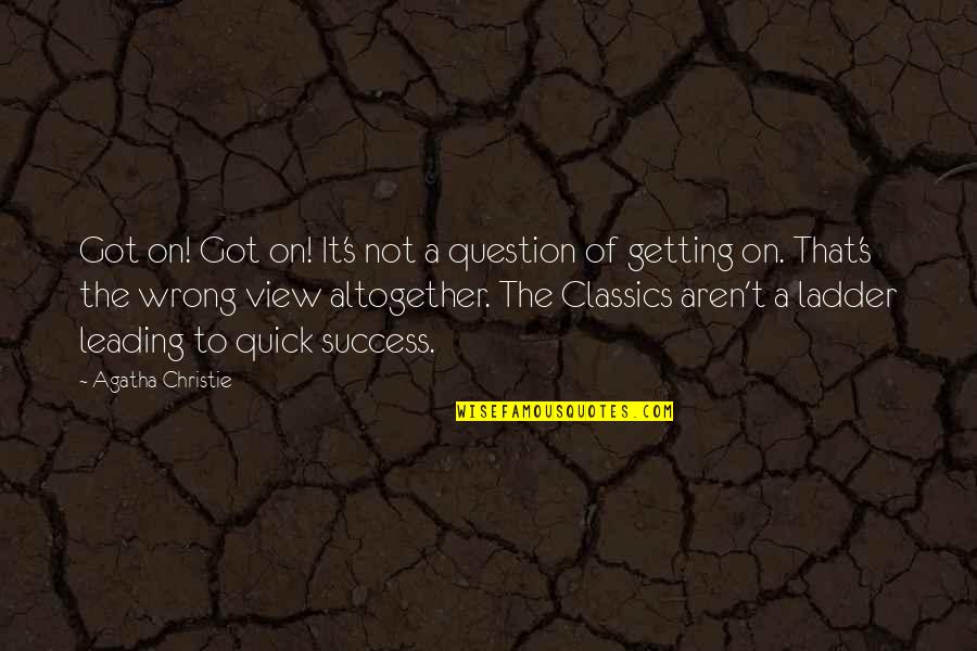 Leading On Quotes By Agatha Christie: Got on! Got on! It's not a question