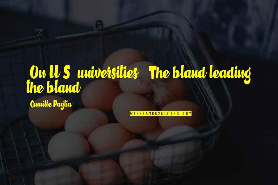 Leading On Quotes By Camille Paglia: [On U.S. universities:] The bland leading the bland.