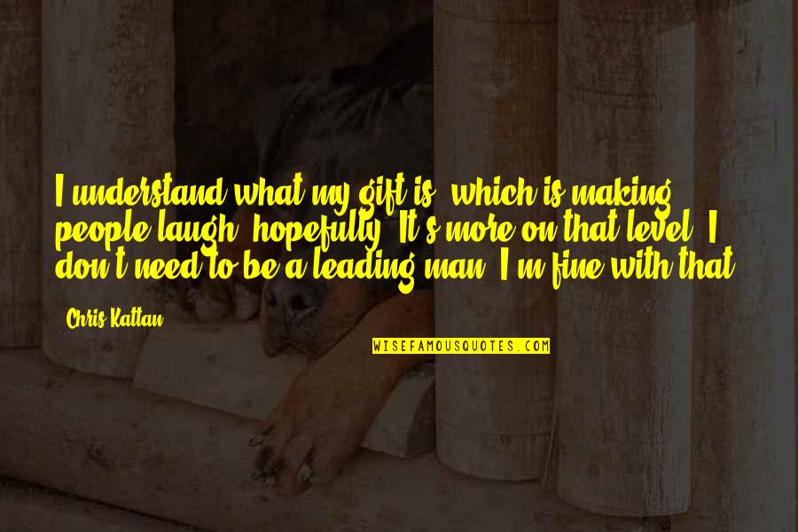 Leading On Quotes By Chris Kattan: I understand what my gift is, which is