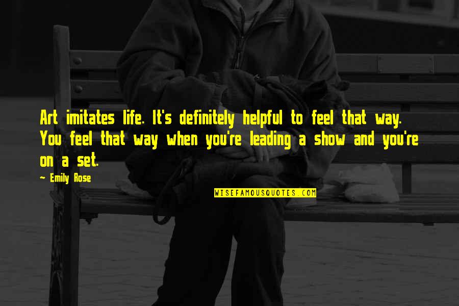 Leading On Quotes By Emily Rose: Art imitates life. It's definitely helpful to feel Leading On Quotes By Emily Rose: Art imitates life. It's definitely helpful to feel