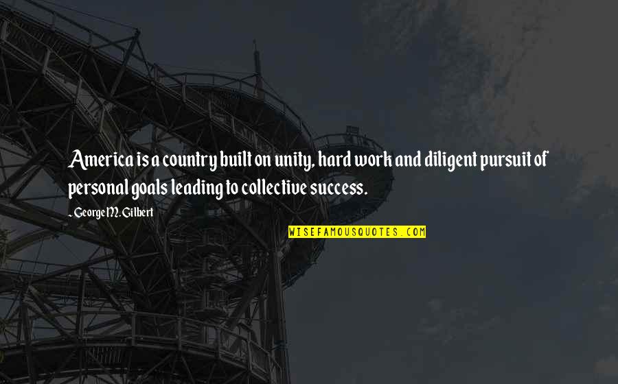 Leading On Quotes By George M. Gilbert: America is a country built on unity, hard Leading On Quotes By George M. Gilbert: America is a country built on unity, hard