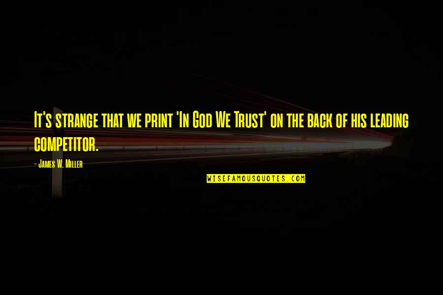 Leading On Quotes By James W. Miller: It's strange that we print 'In God We Leading On Quotes By James W. Miller: It's strange that we print 'In God We