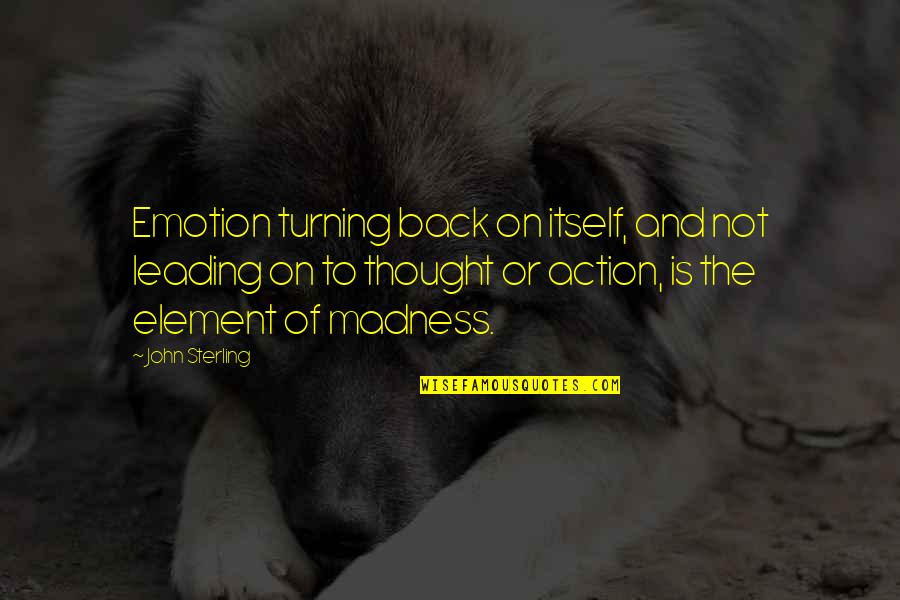 Leading On Quotes By John Sterling: Emotion turning back on itself, and not leading Leading On Quotes By John Sterling: Emotion turning back on itself, and not leading