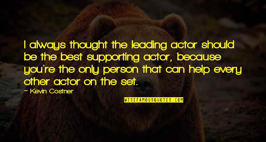 Leading On Quotes By Kevin Costner: I always thought the leading actor should be Leading On Quotes By Kevin Costner: I always thought the leading actor should be