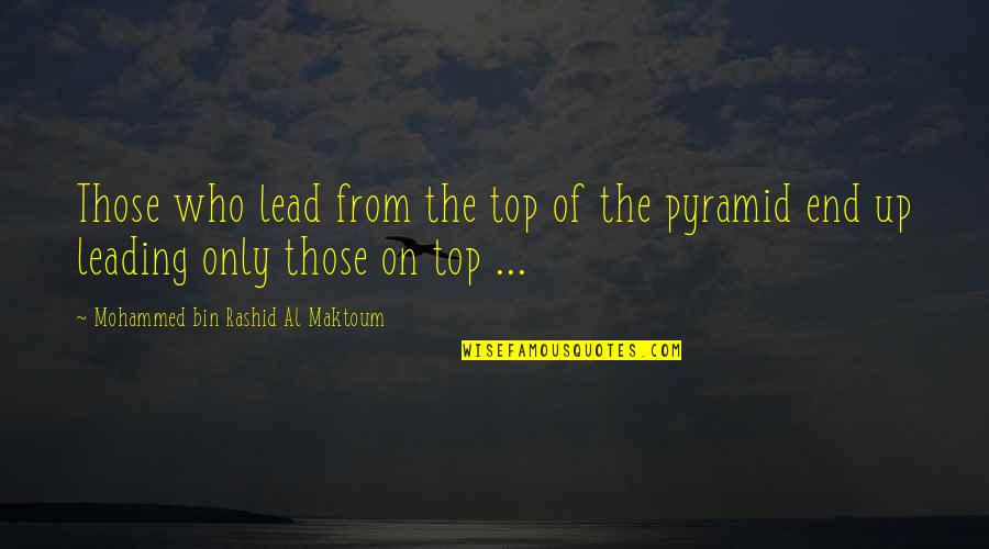 Leading On Quotes By Mohammed Bin Rashid Al Maktoum: Those who lead from the top of the Leading On Quotes By Mohammed Bin Rashid Al Maktoum: Those who lead from the top of the