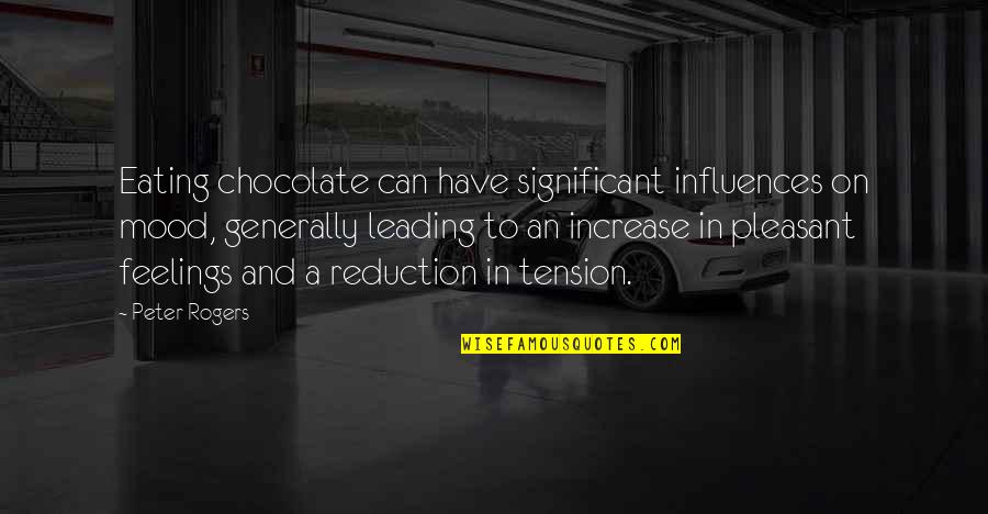Leading On Quotes By Peter Rogers: Eating chocolate can have significant influences on mood,