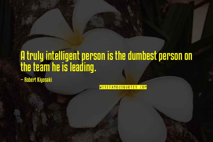 Leading On Quotes By Robert Kiyosaki: A truly intelligent person is the dumbest person