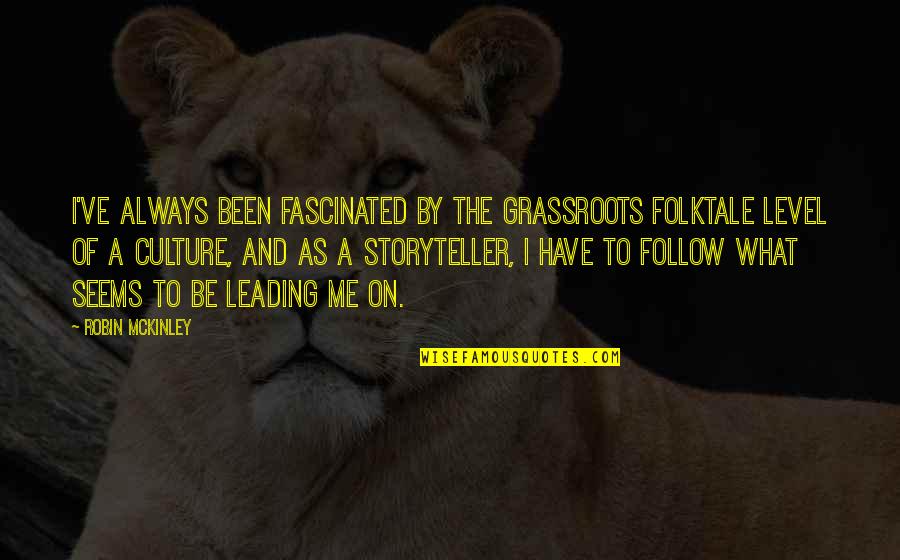 Leading On Quotes By Robin McKinley: I've always been fascinated by the grassroots folktale Leading On Quotes By Robin McKinley: I've always been fascinated by the grassroots folktale