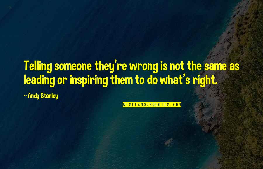 Leading On Someone Quotes By Andy Stanley: Telling someone they're wrong is not the same