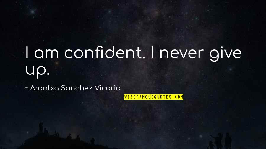 Leading On Someone Quotes By Arantxa Sanchez Vicario: I am confident. I never give up.