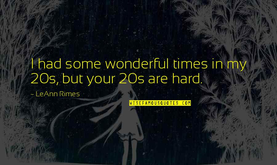 Leading Others Through Change Quotes By LeAnn Rimes: I had some wonderful times in my 20s,