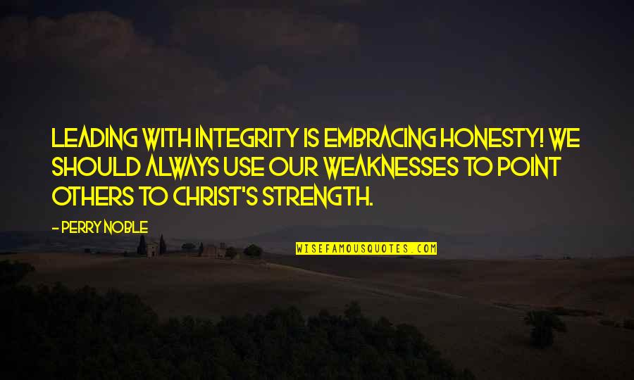 Leading Others To Christ Quotes By Perry Noble: Leading with integrity is embracing honesty! We should