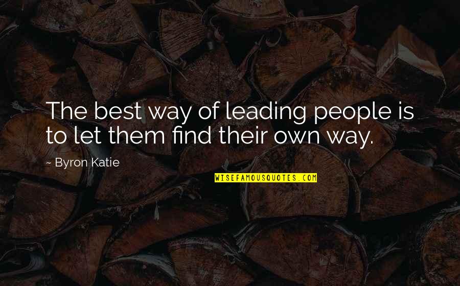 Leading People On Quotes By Byron Katie: The best way of leading people is to