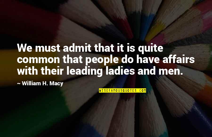 Leading People On Quotes By William H. Macy: We must admit that it is quite common