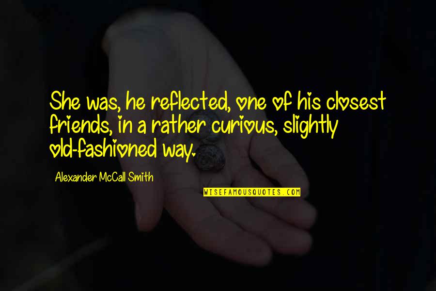 Leading Saints Quotes By Alexander McCall Smith: She was, he reflected, one of his closest Leading Saints Quotes By Alexander McCall Smith: She was, he reflected, one of his closest