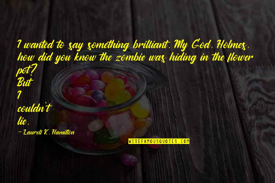 Leading Saints Quotes By Laurell K. Hamilton: I wanted to say something brilliant. My God, Leading Saints Quotes By Laurell K. Hamilton: I wanted to say something brilliant. My God,