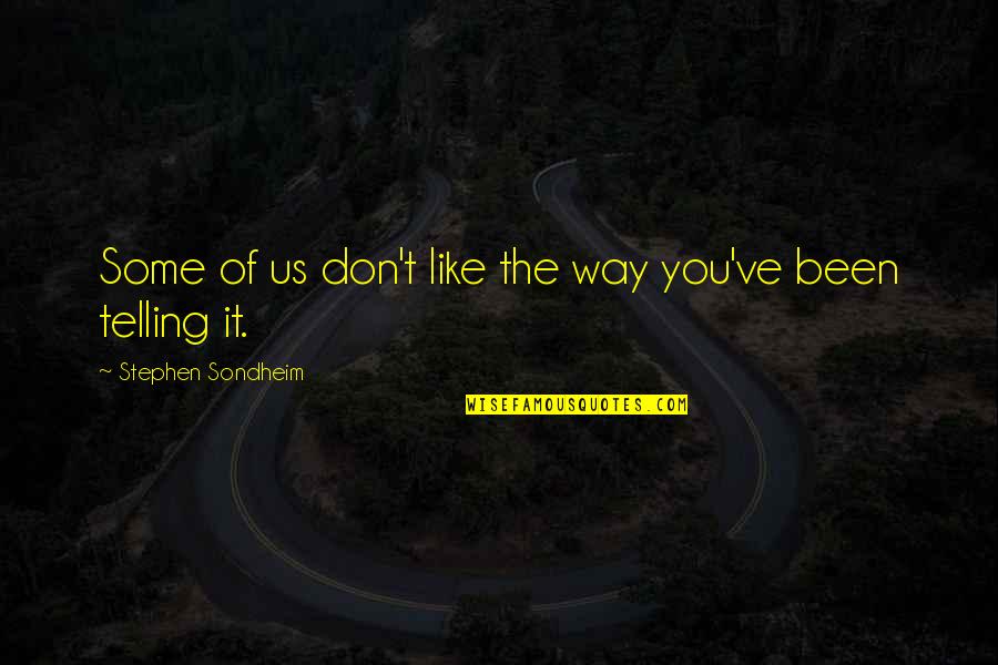 Leading Search Advice Quotes By Stephen Sondheim: Some of us don't like the way you've Leading Search Advice Quotes By Stephen Sondheim: Some of us don't like the way you've