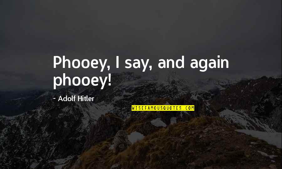 Leading Separate Lives Quotes By Adolf Hitler: Phooey, I say, and again phooey!