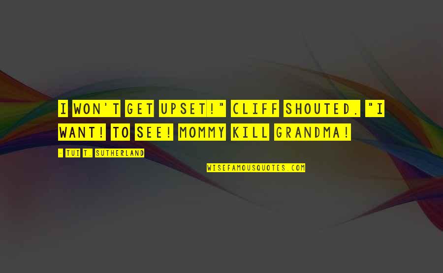 Leading Separate Lives Quotes By Tui T. Sutherland: I WON'T get upset!" Cliff shouted. "I want!