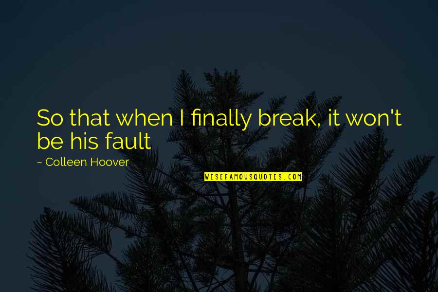 Leading The Change Quotes By Colleen Hoover: So that when I finally break, it won't