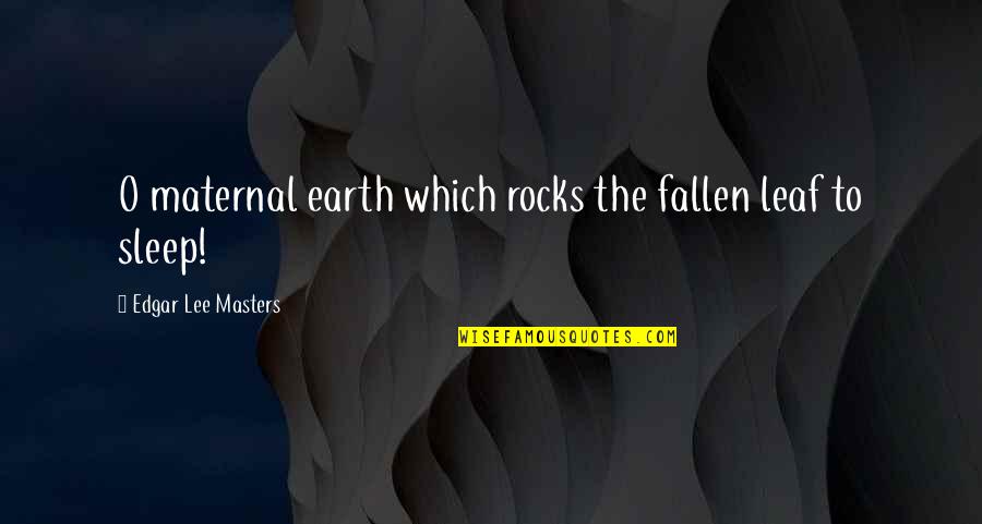 Leading The Pack Quotes By Edgar Lee Masters: O maternal earth which rocks the fallen leaf