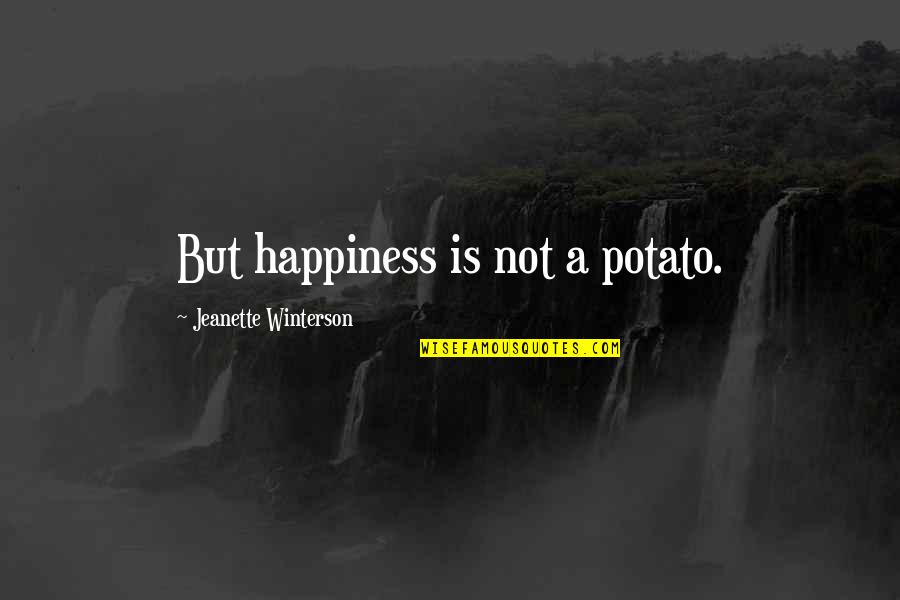 Leading The Pack Quotes By Jeanette Winterson: But happiness is not a potato.