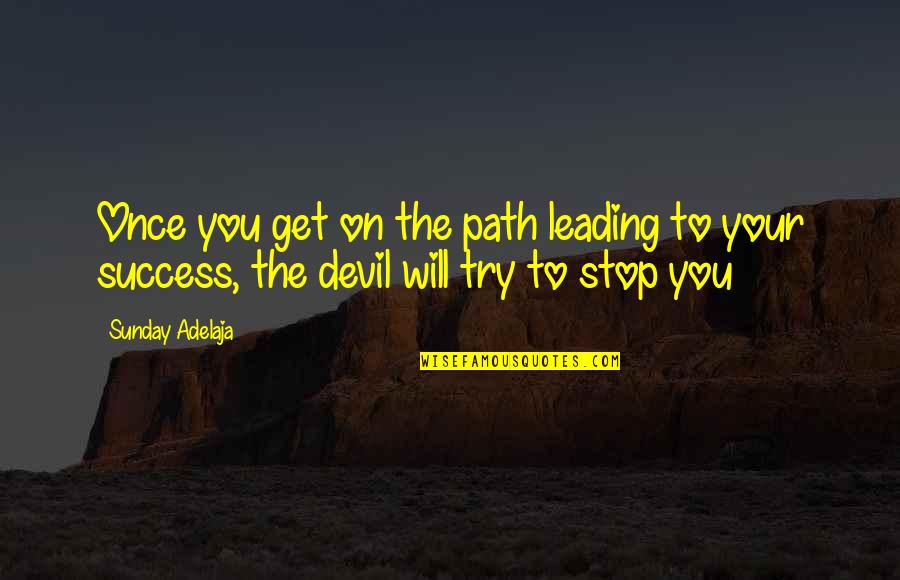 Leading To Success Quotes By Sunday Adelaja: Once you get on the path leading to