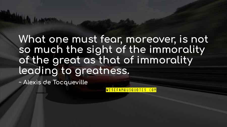 Leading With Fear Quotes By Alexis De Tocqueville: What one must fear, moreover, is not so