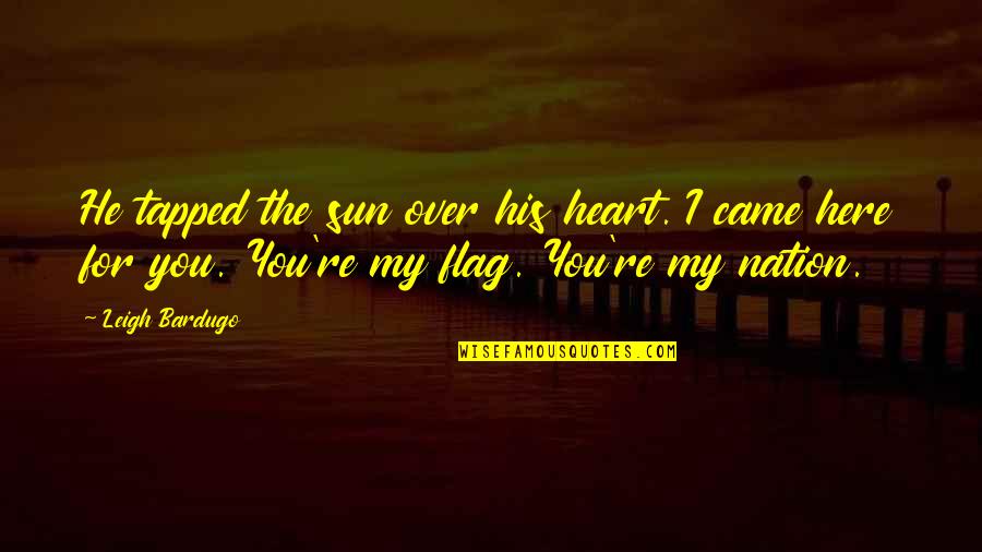 Leading With Heart Quotes By Leigh Bardugo: He tapped the sun over his heart. I Leading With Heart Quotes By Leigh Bardugo: He tapped the sun over his heart. I