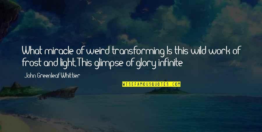 Leading With Integrity Quotes By John Greenleaf Whittier: What miracle of weird transforming Is this wild