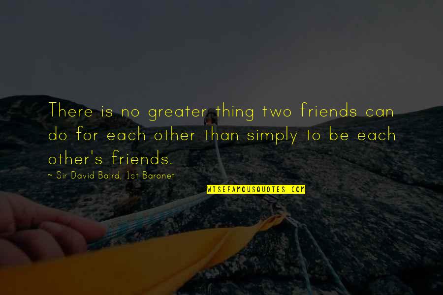 Leading With Integrity Quotes By Sir David Baird, 1st Baronet: There is no greater thing two friends can