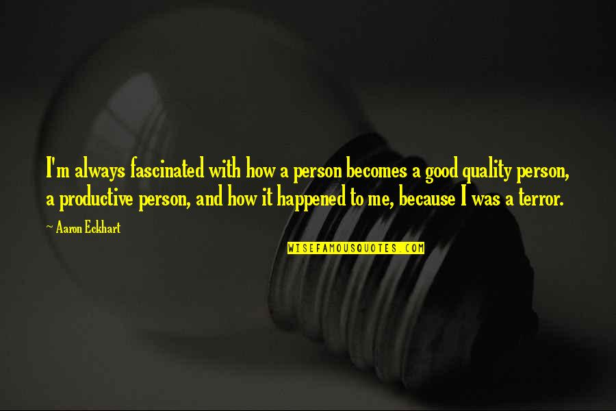 Leading With Your Heart Quotes By Aaron Eckhart: I'm always fascinated with how a person becomes