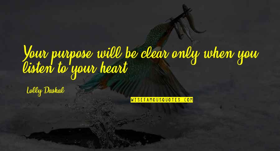 Leading With Your Heart Quotes By Lolly Daskal: Your purpose will be clear only when you