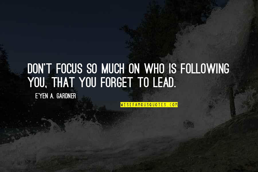 Leading You On Quotes By E'yen A. Gardner: Don't focus so much on who is following