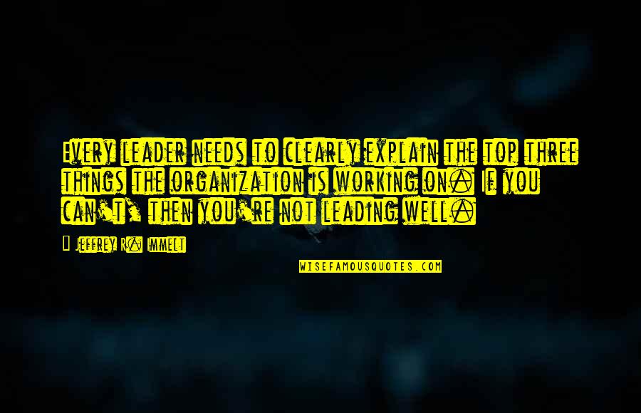 Leading You On Quotes By Jeffrey R. Immelt: Every leader needs to clearly explain the top