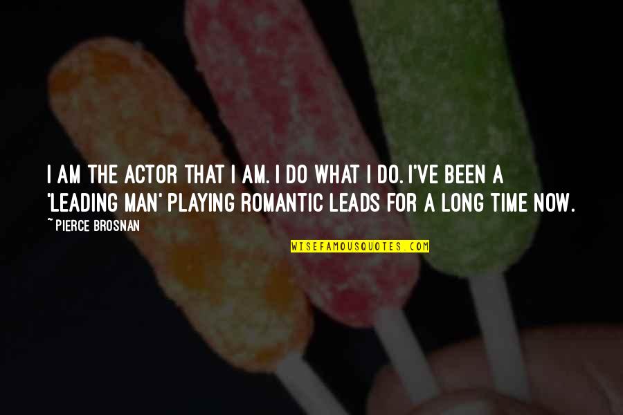 Leading You On Quotes By Pierce Brosnan: I am the actor that I am. I