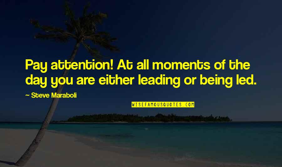 Leading You On Quotes By Steve Maraboli: Pay attention! At all moments of the day