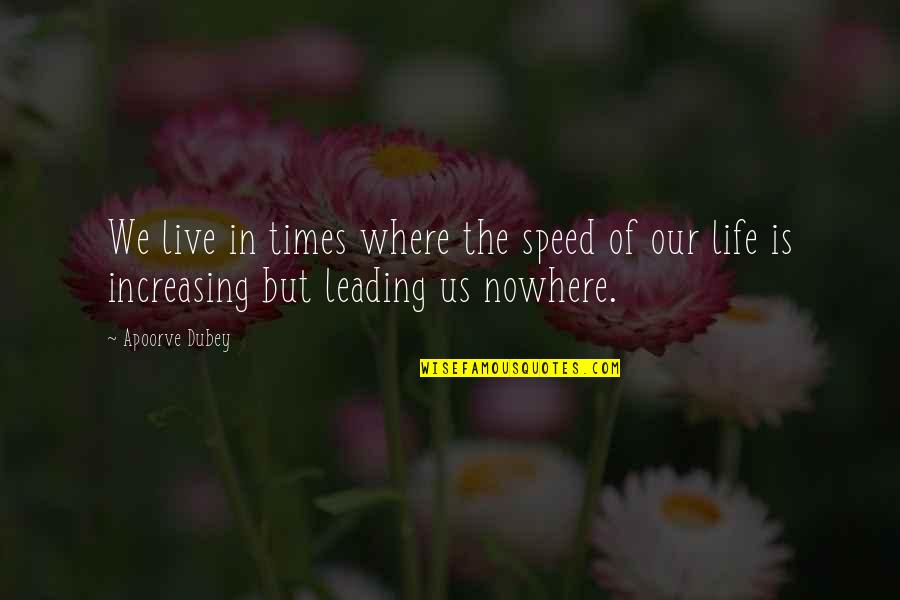 Leading Your Own Life Quotes By Apoorve Dubey: We live in times where the speed of