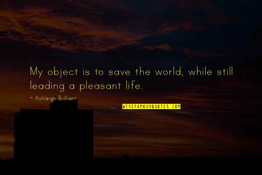 Leading Your Own Life Quotes By Ashleigh Brilliant: My object is to save the world, while