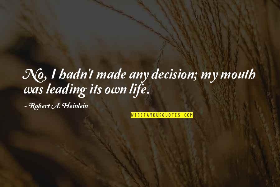 Leading Your Own Life Quotes By Robert A. Heinlein: No, I hadn't made any decision; my mouth