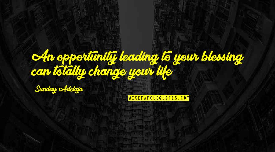 Leading Your Own Life Quotes By Sunday Adelaja: An opportunity leading to your blessing can totally