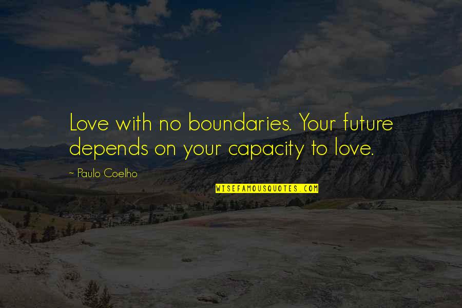 Leading Your Team Quotes By Paulo Coelho: Love with no boundaries. Your future depends on