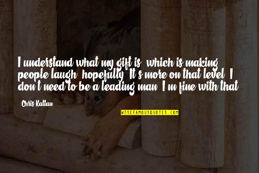 Leading's Quotes By Chris Kattan: I understand what my gift is, which is